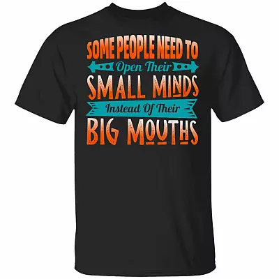 Some People Need To Open Their Small Minds Instead Of Their Big Mouths Funny T-Shirt, Black, Unisex T-Shirt