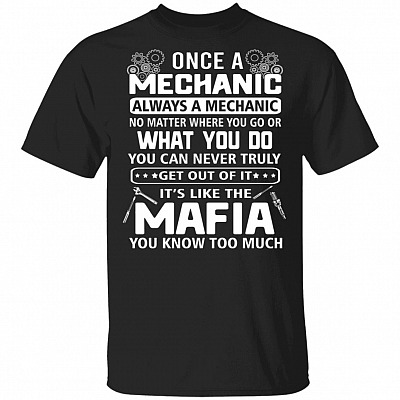 Once A Mechanic Always A Mechanic No Matter Where You Go Or What You Do T-Shirt - Funny Mechanic Gifts, Black, Unisex T-Shirt