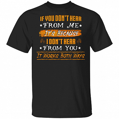 If You Don't Hear From Me It's Because I Don't Hear From You It Works Both Ways Funny T-Shirt, Black, Unisex T-Shirt