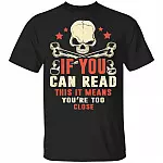 If You Can Read This It Means You're Too Close T-Shirt - Social Distancing Shirt, Black, Unisex T-Shirt
