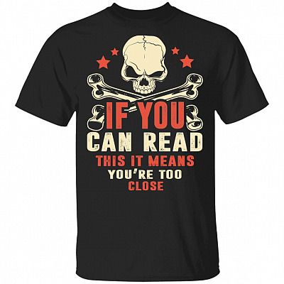 If You Can Read This It Means You're Too Close T-Shirt - Social Distancing Shirt, Black, Unisex T-Shirt