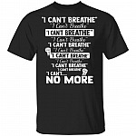 I Can't Breathe I Can't Breathe I Can't Breathe I Can't No More T-Shirt - Justice For Floyd Shirt, Black, Unisex T-Shirt I Can't Breathe I Can't Breathe I Can't Breathe I Can't No More T-Shirt - Justice For Floyd Shirt, Black, Unisex T-Shirt