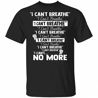 I Can't Breathe I Can't Breathe I Can't Breathe I Can't No More T-Shirt - Justice For Floyd Shirt, Black, Unisex T-Shirt