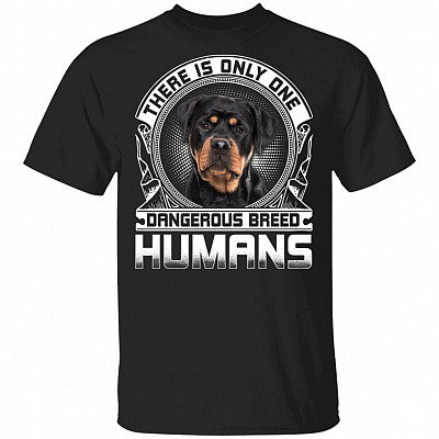 Rottweiler There Is Only One Dangerous Breed Humans T-Shirt - Rottweiler Dog Lover Gifts, Black, Unisex T-Shirt