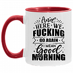 And Here We Fucking Go Again I Mean Good Morning Funny Accent Mug, White/Red, 11 oz. Accent Mug And Here We Fucking Go Again I Mean Good Morning Funny Accent Mug, White/Red, 11 oz. Accent Mug