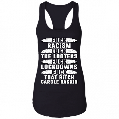Fuck Racism Fuck The Looters Fuck Lockdowns Fuck That Bitch Carole Baskin Cotton Tank Top Tee - Ladies Racerback Tank, Black, Ladies Racerback Tank