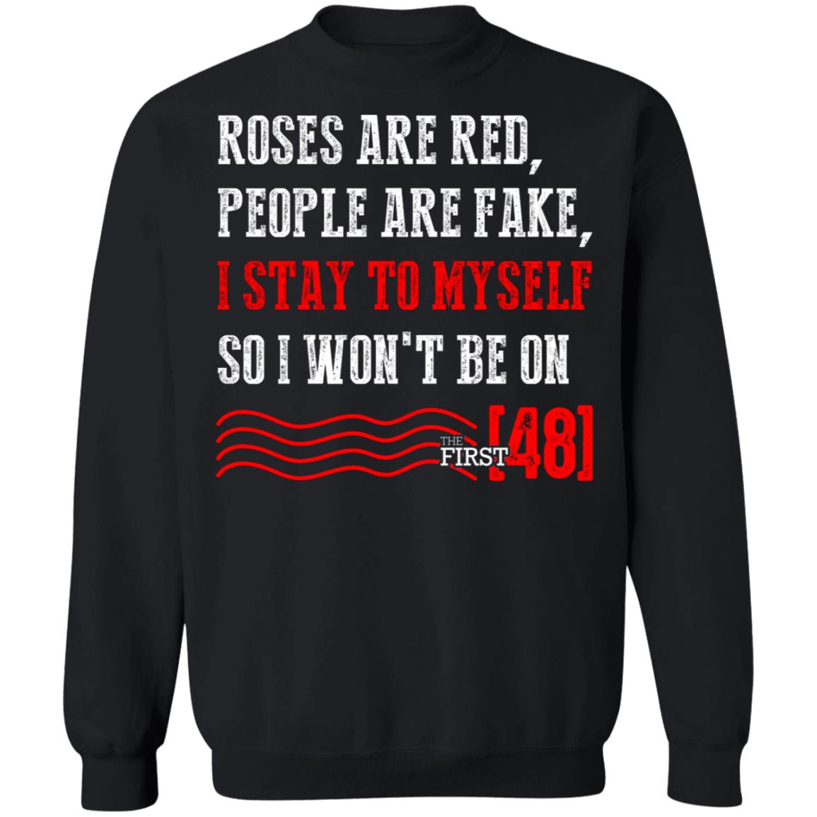 Roses are Red People are Fake I Stay to Myself So I Won't Be On The First 48 Hoodie - Long Sleeve - Sweatshirt, Black, Sweatshirt