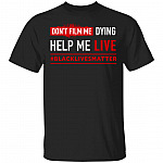 Don't Film Me Dying Help Me Live Black Lives Matter T-Shirt, Black, Unisex T-Shirt