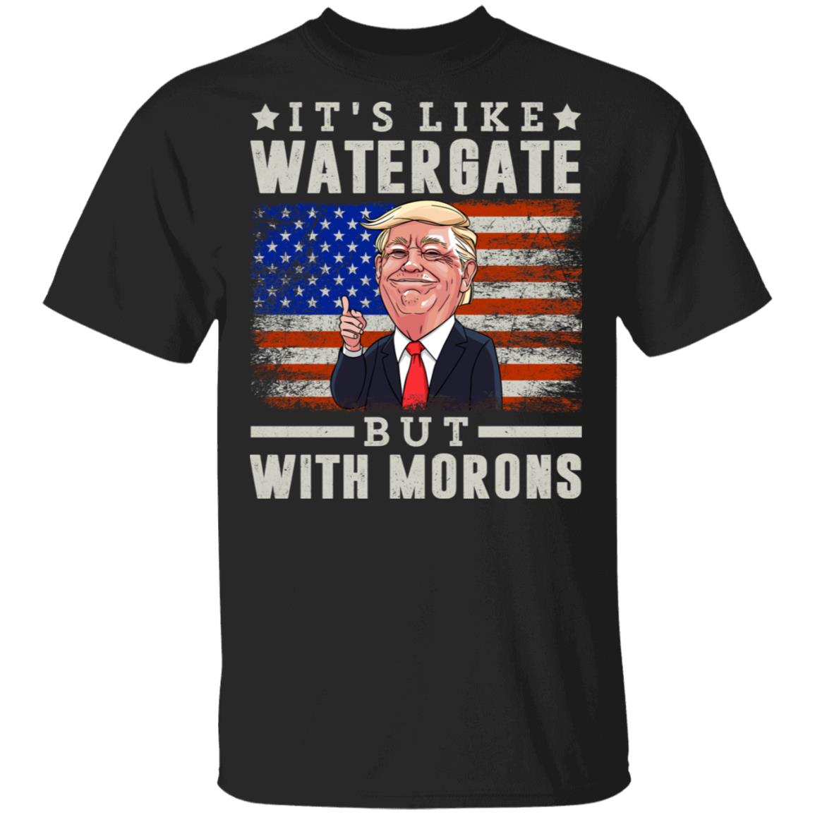 It's Like Watergate But With Morons Trump American Flag T-Shirt - Funny Trump Saying T-Shirt, Black, Unisex T-Shirt