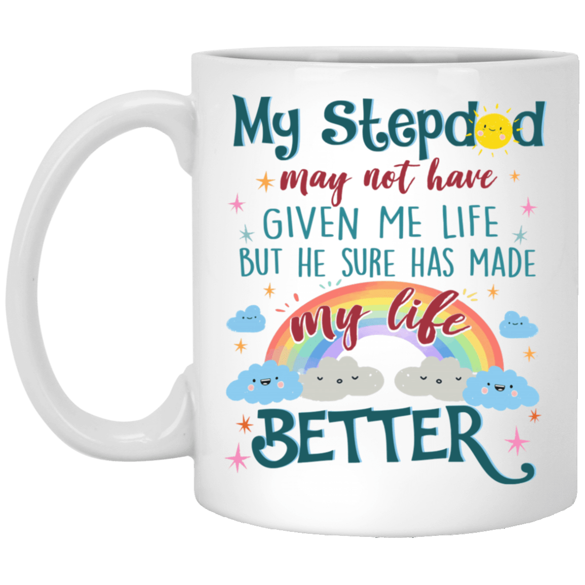 My Step Dad May Not Have Given Me Life Make My Life Better Step Dad Gift Ceramic Coffee Mug - Water Bottle, White, 11 oz. White Mug