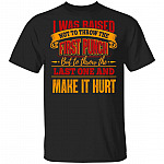 I Was Raised Not To Throw The First Punch But To Throw The Last One And Make It Hurt Funny T-Shirt, Black, Unisex T-Shirt