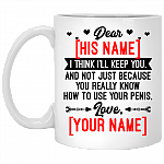 Personalized I Think I'll Keep You And Not Just Because You Really Know How To Use your Penis Ceramic Coffee Mug, White, 11 oz. White Mug Personalized I Think I'll Keep You And Not Just Because You Really Know How To Use your Penis Ceramic Coffee Mug, White, 11 oz. White Mug