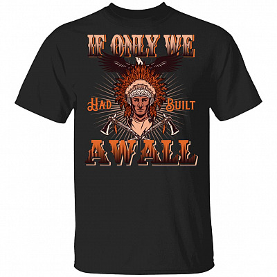 If Only We Had Built A Wall Native American T-shirt, Black, Unisex T-Shirt