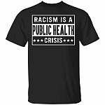 Racism Is A Public Health Crisis T-Shirt - Anti Racism Shirt, Black, Unisex T-Shirt