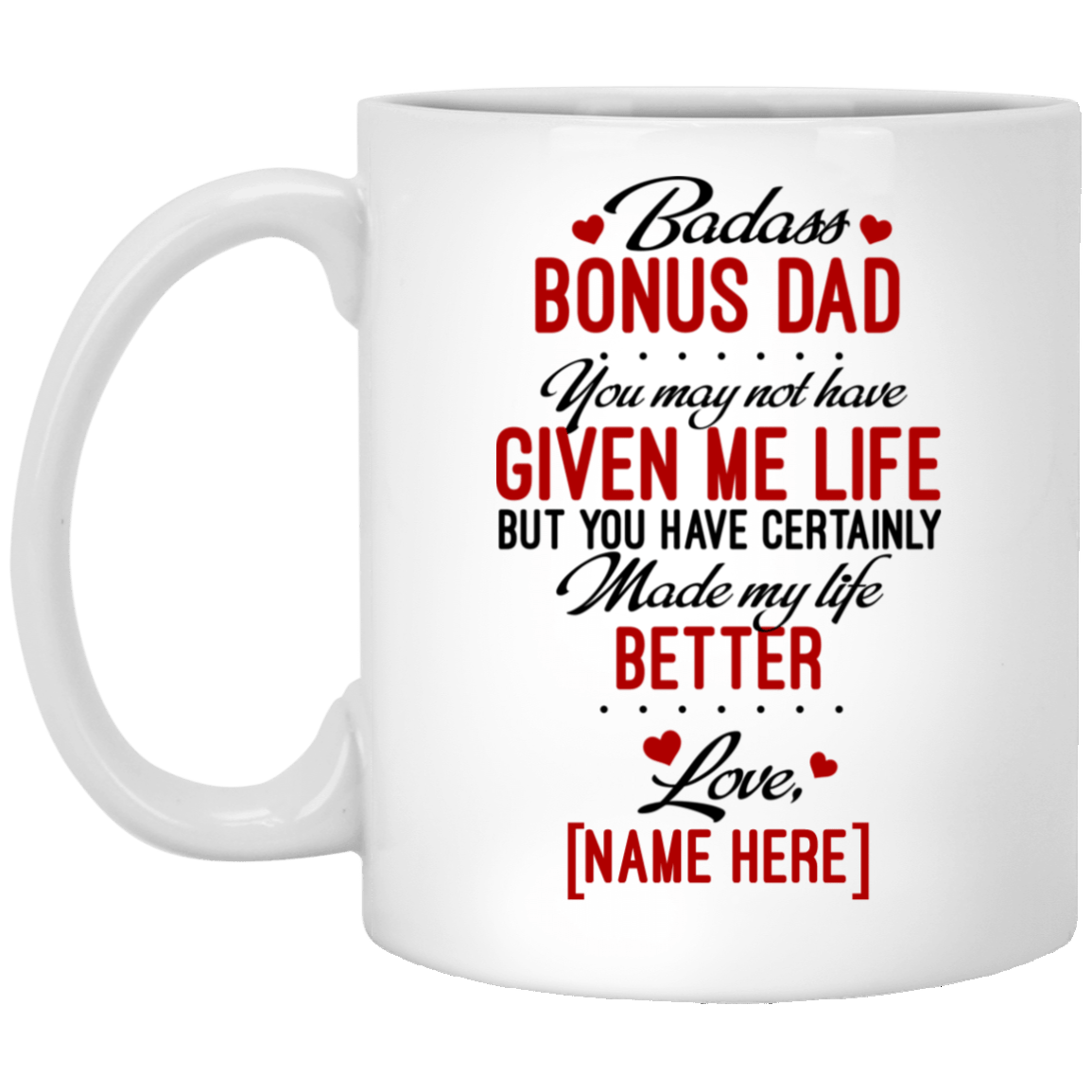 Personalized Badass Bonus Dad You May Not Have Given Me Life But Made My Life Better Ceramic Coffee Mug, White, 11 oz. White Mug Personalized Badass Bonus Dad You May Not Have Given Me Life But Made My Life Better Ceramic Coffee Mug, White, 11 oz. White Mug