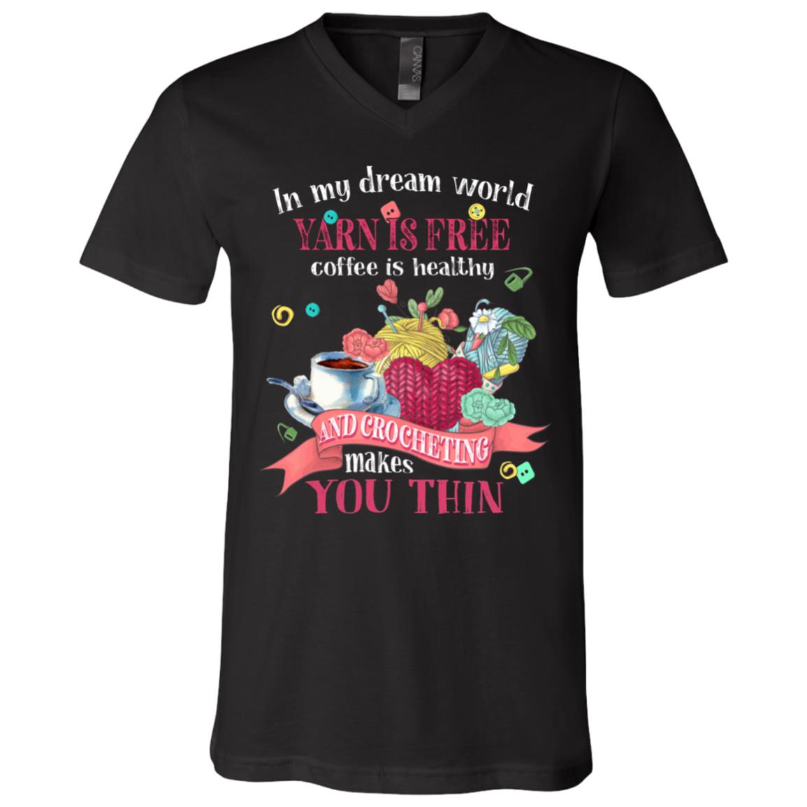 In My Dream World Yarn Is Free Coffee Is Healthy Crocheting Makes You Thin T-Shirt - V-Neck Tee, Black, V-Neck T-Shirt