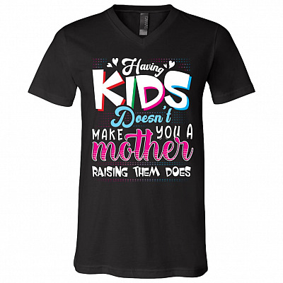 Having Kids Doesn't Make You A Mother Raising Them Does T-Shirt - V-Neck Shirt, Black, V-Neck T-Shirt