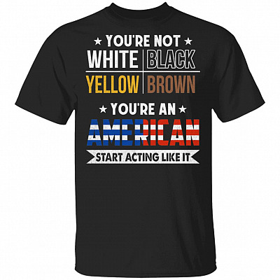 You're An American Start Acting Like It T-Shirt - Black Lives Matter Shirt - Equality Social Justice T-Shirt, Black, Unisex T-Shirt
