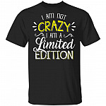 I'm Not Crazy I Am A Limited Edition T-Shirt - Sarcasm Shirt, Black, Unisex T-Shirt