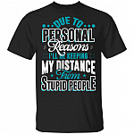 Due To Personal Reasons I'll Be Keeping My Distance From Stupid People T-Shirt - Sarcasm Shirt, Black, Unisex T-Shirt
