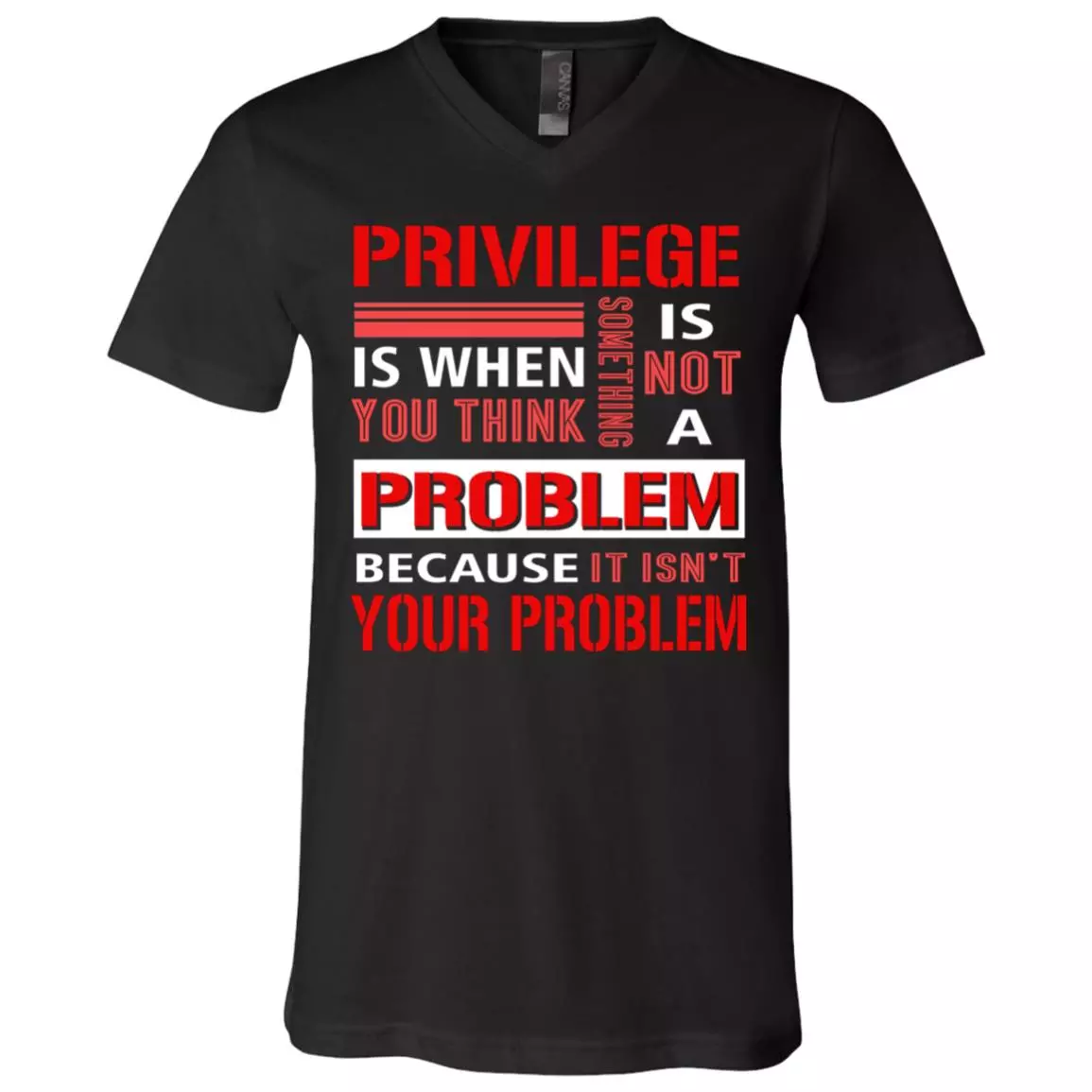 Privilege Is Not a Problem Because It Isn't Your Problem T-Shirt - V Neck, Black, V-Neck T-Shirt