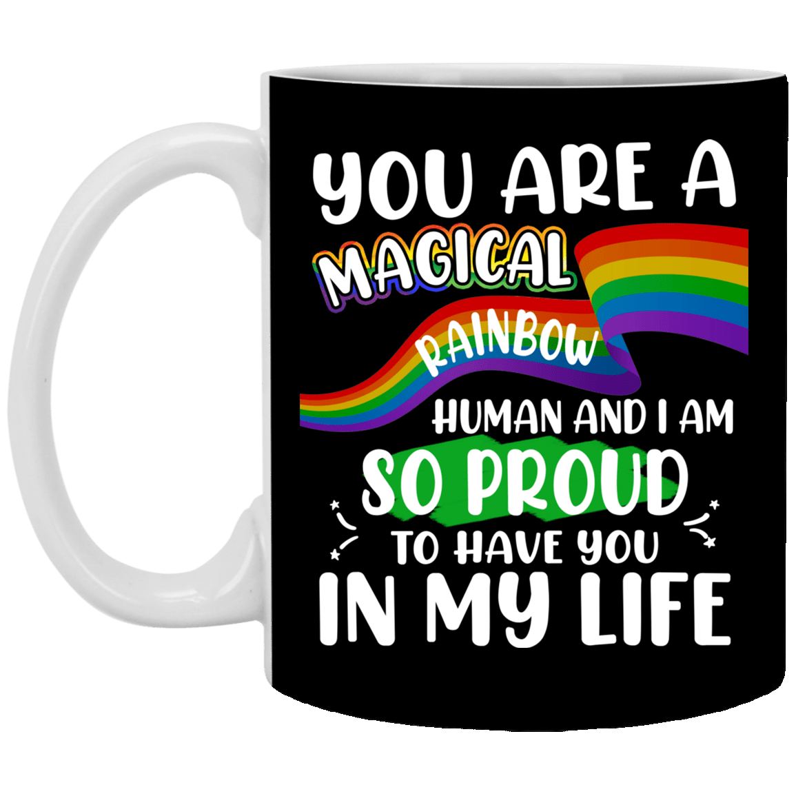 You Are A Magical Rainbow Human I Am So Proud To Have You In My Life Ceramic Coffee Mug-Pride LGBTQ Gift Mug, Black, 11 oz. White Mug