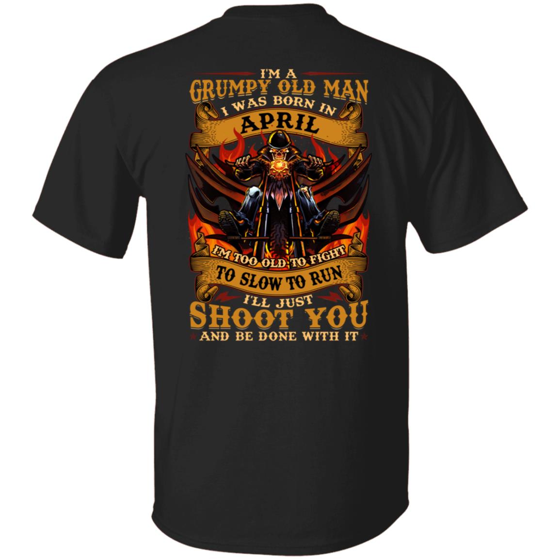 I'm A Grumpy Old Man I Was Born In April I'll Just Shoot You Print On Back T-Shirt - Legends Born In April Back Shirt, Black, Unisex T-Shirt I'm A Grumpy Old Man I Was Born In April I'll Just Shoot You Print On Back T-Shirt - Legends Born In April Back Shirt, Black, Unisex T-Shirt