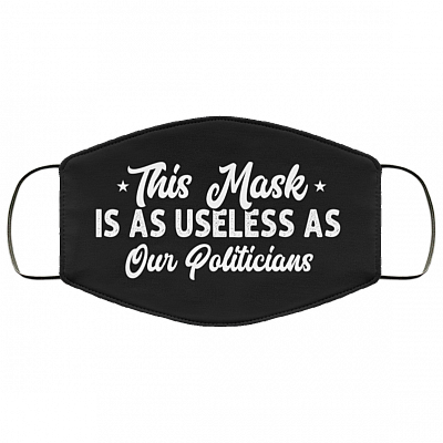 This Mask Is As Useless As Our Politicians Washable Reusable Custom – Printed Cloth Face Mask Cover, White, Cloth Face Mask