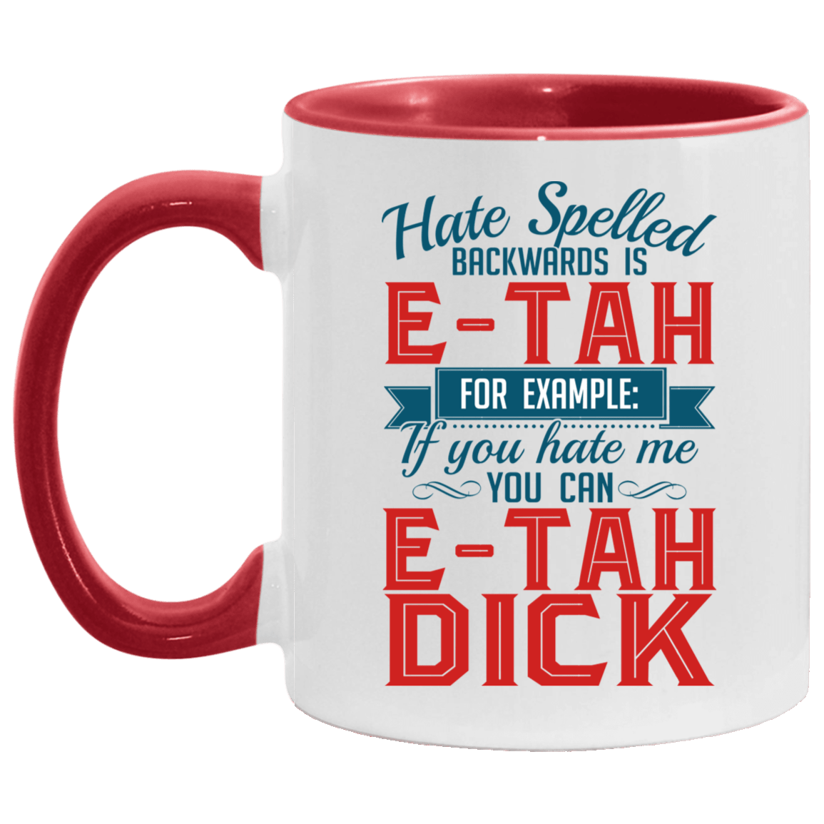 Hate Spelled Backwards Is E-Tah for Example If You Hate Me You Can E-Tah Dick Accent Mug, White/Red, 11 oz. Accent Mug