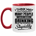 I Think Way Too Many People Have Been Drinking from the Fountain of Stupidity Funny Accent Mug, White/Red, 11 oz. Accent Mug