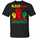 Black Lives Matter Me I Can't Stay Home T-Shirt - Black Lives Matter Shirt, Black, Unisex T-Shirt