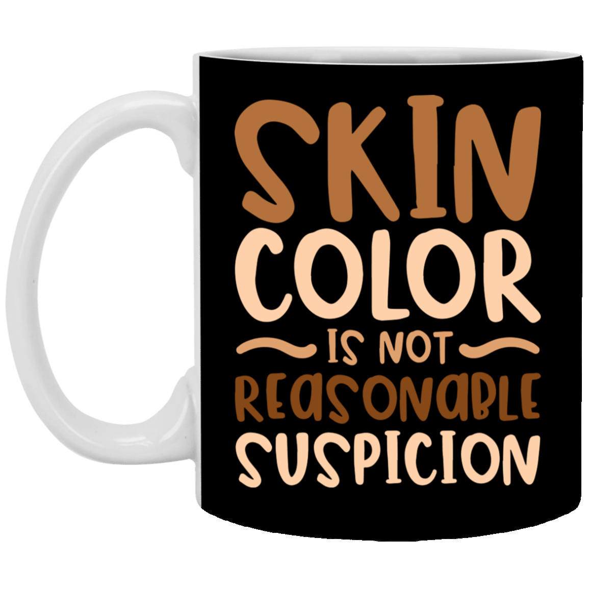 Skin Color Is Not Reasonable Suspicion - Black Lives Matter Ceramic Coffee Mug - Beer Stein - Water Bottle, Black, 11 oz. White Mug