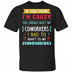 If You Think I'm Crazy You Should See My Coworkers - Funny Office T-Shirt, Black, Unisex T-Shirt