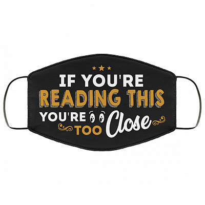 If You're Reading This You're Too Close Washable Reusable Custom – Printed Cloth Face Mask Cover, Black, Cloth Face Mask
