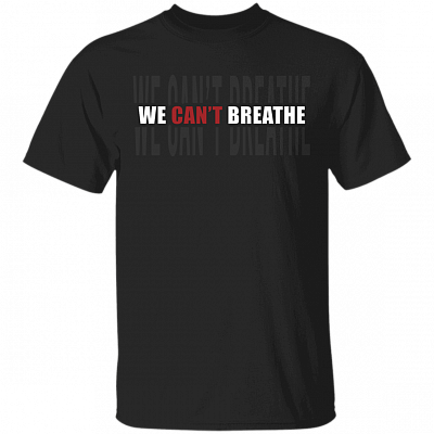 I Can't Breathe We Can't Breathe Justice For George Floyd T-shirt, Black, Unisex T-Shirt