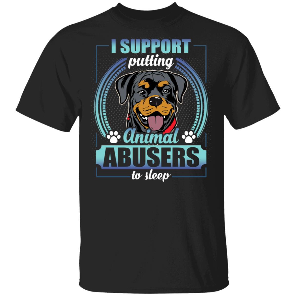 Rottweiler I Support Putting Animal Abusers To Sleep T-Shirt - Rottweiler Lover Shirt, Black, Unisex T-Shirt