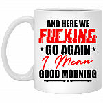And Here We Fcking Go Again I Mean Good Morning Ceramic Coffee Mug - Color Changing Mug - Sarcasm Coffee Mug, White, 11 oz. White Mug