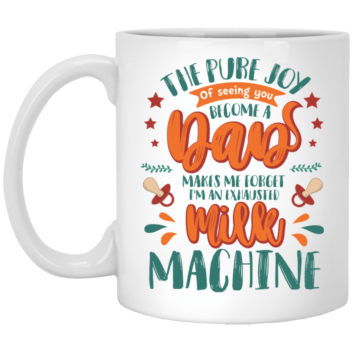 The Pure Joy of Seeing You Become a Dad Make Me Forget I'm an Exhausted Machine New Dad Mug Ceramic Coffee Mug, White, 11 oz. White Mug
