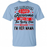 My Daughter Is Super Awesome And I Am The Lucky One Because I'm Her Mama T-Shirt, Light Blue, Unisex T-Shirt
