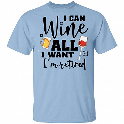 I Can Wine All i Want I'm Retired T-Shirt - Funny Wine Retired Shirt, Light Blue, Unisex T-Shirt