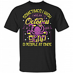 Sometimes I Wish I Was An Octopus So I Could Slap 8 People At Once T-Shirt - Funny Octopus Shirt, Black, Unisex T-Shirt Sometimes I Wish I Was An Octopus So I Could Slap 8 People At Once T-Shirt - Funny Octopus Shirt, Black, Unisex T-Shirt