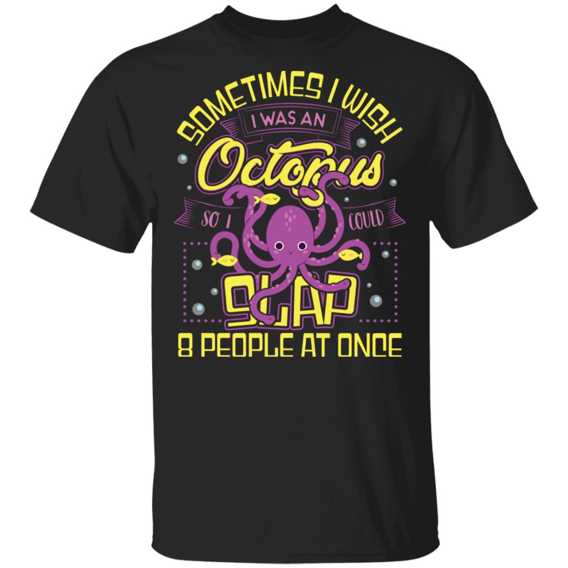 Sometimes I Wish I Was An Octopus So I Could Slap 8 People At Once T-Shirt - Funny Octopus Shirt, Black, Unisex T-Shirt Sometimes I Wish I Was An Octopus So I Could Slap 8 People At Once T-Shirt - Funny Octopus Shirt, Black, Unisex T-Shirt