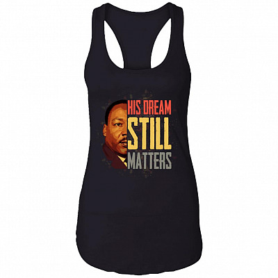 His Dream Still Matters MLK Martin Luther King Quote BLM Anti Racism Cotton Tank Top - Racerback Tank, Black, Ladies Racerback Tank
