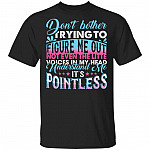 Don't Bother Trying to Figure Me Out Not Even the Little Voices in My Head T-Shirt, Black, Unisex T-Shirt Don't Bother Trying to Figure Me Out Not Even the Little Voices in My Head T-Shirt, Black, Unisex T-Shirt
