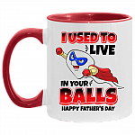 I Used to Live in Your Balls - Happy Father's Day Accent Mug, White/Red, 11 oz. Accent Mug
