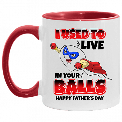I Used to Live in Your Balls - Happy Father's Day Accent Mug, White/Red, 11 oz. Accent Mug