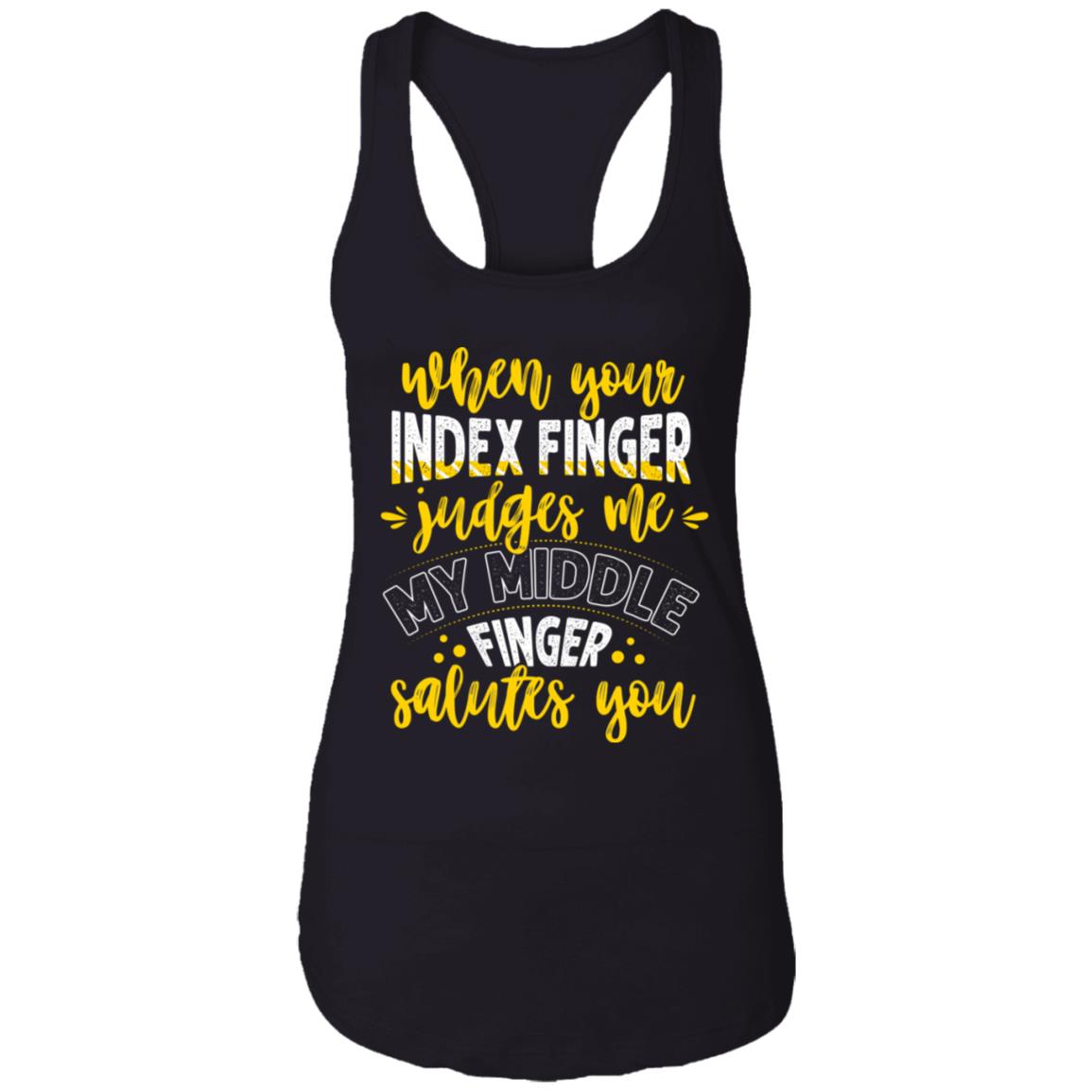 When Your Index Finger Judges Me My Middle Finger Salutes You Cotton Tank Top Tee - Ladies Racerback Tank, Black, Ladies Racerback Tank When Your Index Finger Judges Me My Middle Finger Salutes You Cotton Tank Top Tee - Ladies Racerback Tank, Black, Ladies Racerback Tank
