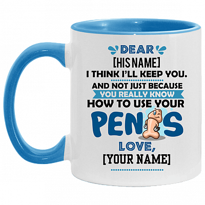 Personalized I Think I'll Keep You Not Just Because You Know How To Use Your Penis Accent Mug - Funny Valentine Gift, White/Light Blue, 11 oz. Accent Mug