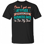 Once I Get An Attitude It Takes Me 3-5 Business Days To Fix My Face Funny T-Shirt, Black, Unisex T-Shirt