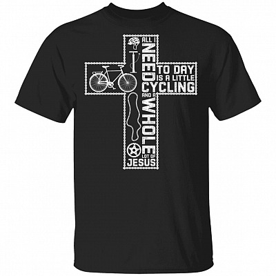 All I Need Today Is A Little Cycling And A Whole Lot Of Jesus T-Shirt - Funny Cycling Shirt, Black, Unisex T-Shirt